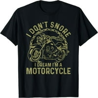 Не хъркай, мечтая, че съм мотоциклет забавна тениска за хъркане на мотоциклетист